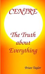 Centre: The Truth About Everything