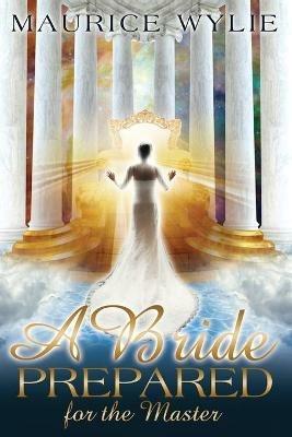 A Bride Prepared: For the Master - Maurice Wylie - cover