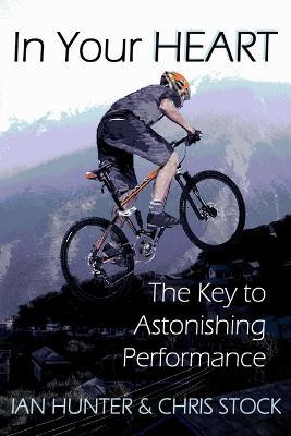 In Your Heart: The Key to Astonishing Performance - Ian Hunter,Chris Stock - cover
