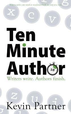 Ten Minute Author: Writers write. Authors Publish. - Kevin Partner - cover
