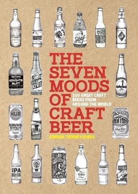 The Seven Moods of Craft Beer: 350 Great Craft Beers from Around the World - Adrian Tierney-Jones - cover