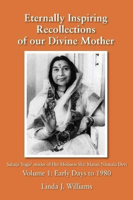 Eternally Inspiring Recollections of Our Divine Mother, Volume 1: Early Days to 1980 - Linda J Williams - cover