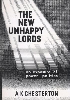 The New Unhappy Lords: An Exposure of Power Politics - A. K. Chesterton - cover