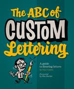 The ABC Of Custom Lettering: A Practical Guide to Drawing Letters