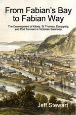 From Fabian's Bay to Fabian Way: The development of Kilvey, St.Thomas, Danygraig, and Port Tennant in Victorian Swansea