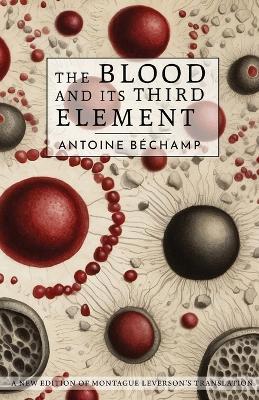 The Blood and Its Third Element - Antoine Bechamp - cover