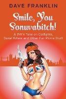 Smile, You Sonuvabitch! A Brit's Take on Catfights, Serial Killers and Other Fun Movie Stuff - Dave Franklin - cover