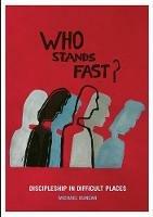 Who Stands Fast: Discipleship in Difficult Places - Mick Duncan - cover