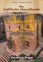 The Lalibela Handbook: A Guide to the 13th Century Rock Sanctuaries in Ethiopia, Understanding their Features and Mystical Meaning - Damien Pryor - cover