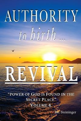 Authority to Birth Revival: Power of God is Found in the Secret Place - Ric Steininger - cover