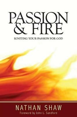 Passion and Fire: Igniting Your Passion for God - Nathan Shaw - cover