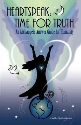 Heartspeak: Time for Truth - An Archangel's Answer Guide for Humanity - Kathi Castelluccio - cover