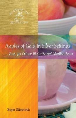 Apples of Gold in Silver Settings: ... And 30 Other Bible-Based Meditations - Ellsworth Roger - cover
