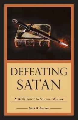 Defeating Satan: A Battle Guide to Spiritual Warfare - Dave a Becher - cover