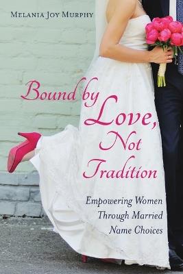 Bound by Love, Not Tradition: Empowering Women Through Married Name Choices - Melania Murphy - cover