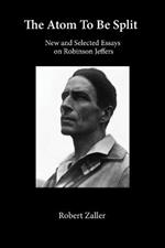 The Atom To Be Split: New and Selected Essays on Robinson Jeffers