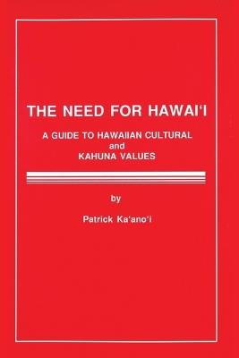 The Need for Hawaii: A Guide to Hawaiian Cultural and Kahuna Values - Patrick Ka'ano'i - cover