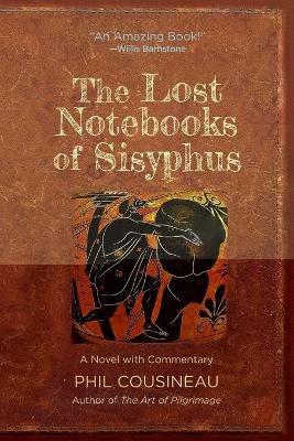 The Lost Notebooks of Sisyphus: A Novel with Commentary - Phil Cousineau - cover