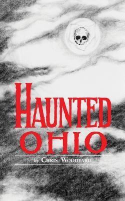 Haunted Ohio: Ghostly Tales from the Buckeye State - Chris Woodyard - cover
