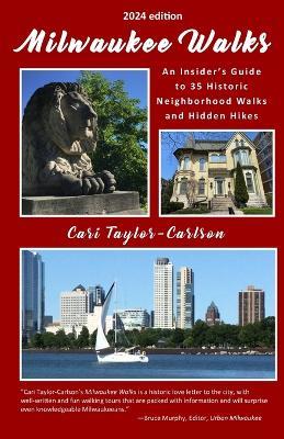 Milwaukee Walks (2024 edition): An Insider's Guide to 35 Historic Neighborhood Walks and Hidden Hikes: An Insider - Cari Taylor-Carlson - cover