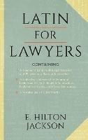 Latin for Lawyers. Containing: I: A Course in Latin, with Legal Maxims & Phrases as a Basis of Instruction II. A Collection of over 1000 Latin Maxims, with English Translations, Explanatory Notes, & Cross-References III. A Vocabulary of Latin Words - E Hilton Jackson - cover