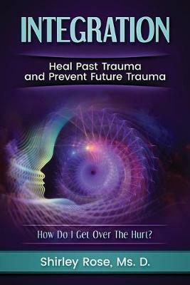 Integration: Heal Past Trauma and Prevent Future Trauma - Rose - cover