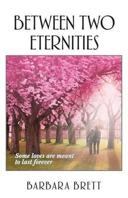 Between Two Eternities: Some Loves Are Meant to Last Forever... - Barbara Brett - cover