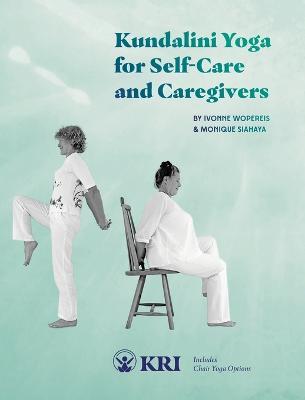 Kundalini Yoga for Self-Care and Caregivers: Includes Chair Yoga Options - Monique Siahaya,Ivonne Wopereis - cover