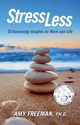 Stress Less: 10 Balancing Insights on Work and Life - Amy L Freeman - cover