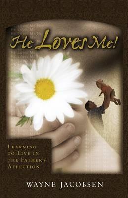 He Loves Me: Learning to Live in the Father's Affection - Wayne Jacobsen - cover