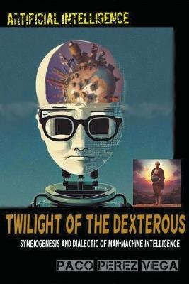 Artificial Intelligence - Twilight of the Dexterous - Paco Perez - cover