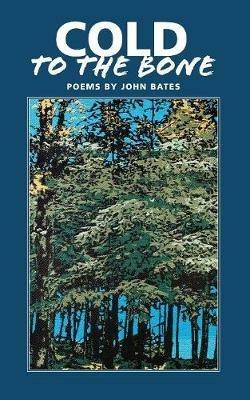 Cold to the Bone: Poems by John Bates - John Mark Bates - cover