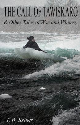 The Call of Tawiskaro & Other Tales of Woe and Whimsy - T W Kriner - cover