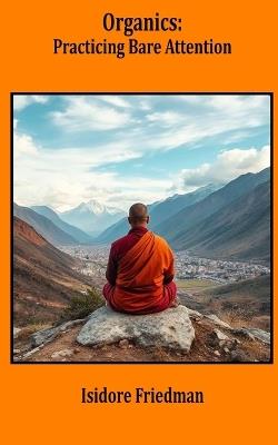 Organics: Practicing Bare Attention - Isidore Friedman - cover