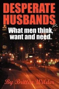 Desperate Husbands (What Men Think, Want and Need) - Britten Wilder - cover