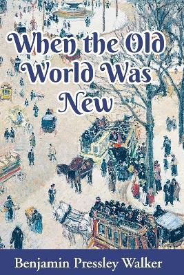 When The Old World Was New - Benjamin Pressley Walker - cover