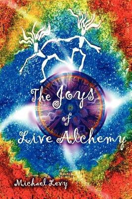 The Joys of Live Alchemy - Michael Levy - cover