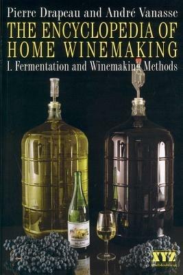 The Encyclopedia of Home Winemaking: Fermenting and Winemaking Methods - Pierre Drapeau,Andre Vanasse - cover