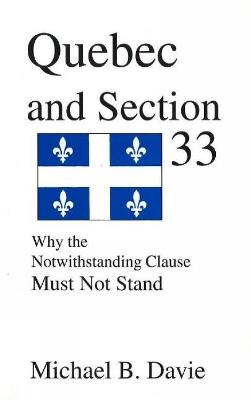 Quebec and Section 33: Why the Notwithstanding Clause Must Not Stand - Michael B Davie - cover