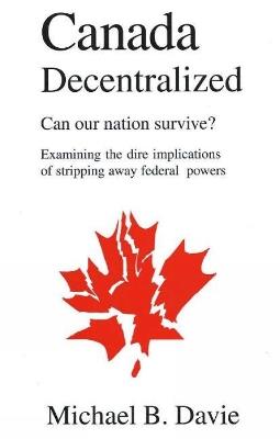 Canada Decentralized: Can Our Nation Survive? - Michael B Davie - cover