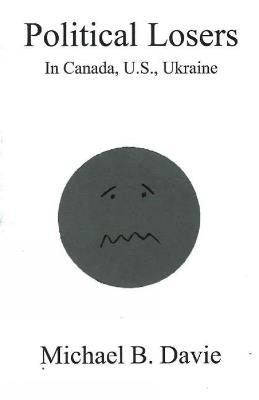 Political Losers: in Canada, US, Ukraine - Michael B Davie - cover