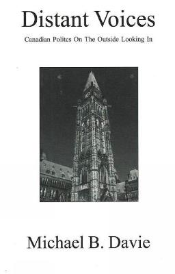 Distant Voices: Canadian Politics on the Outside Looking In - Michael B Davie - cover