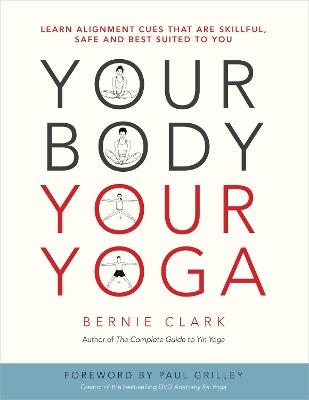 Your Body, Your Yoga: Learn Alignment Cues That Are Skillful, Safe, and Best Suited To You - Bernie Clark - cover