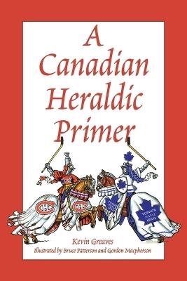 A Canadian Heraldic Primer - Kevin Greaves,Heraldic Society of Canada,Greaves Kevin - cover