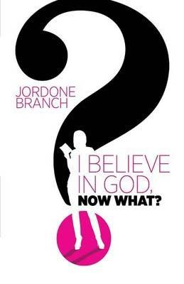 I Believe In God, Now What? - Jordone Branch - cover