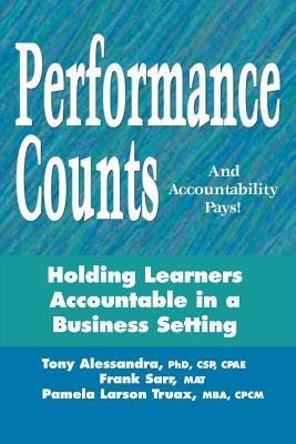 Performance Counts and Accountability Pays: Holding Learners Accountable in a Business Setting - Tony Alessandra,Frank Sarr,Pamela Larson Truax - cover