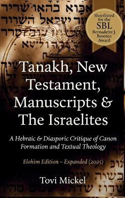 Tanakh, New Testament, Manuscripts & The Israelites: A Hebraic & Diasporic Critique of Canon Formation and Textual Theology Elohim Edition - Tovi Mickel - cover