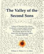 The Valley of the Second Sons: Letters of Theodore Dru Alison Cockerell, a Young English Naturalist, Writing to His Sweetheart and Her Brother About His Life in West Cliff, Wet Mountain Valley, Colorado 1887-1890