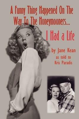 A Funny Thing Happened on the Way to the Honeymooners...I Had a Life - Jane Kean - cover