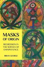 Masks of Origin: Regression in the Service of Omnipotence